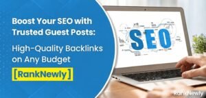 Boost Your SEO with Trusted Guest Posts: High-Quality Backlinks on Any Budget, removed logo and write , RankNewly